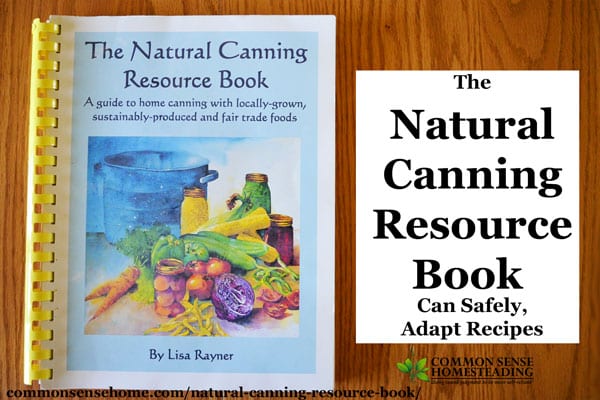 The Natural Canning Resource Book - Sugar substitutions, make your own recipes, canning safety, solar canning, canning science and more.