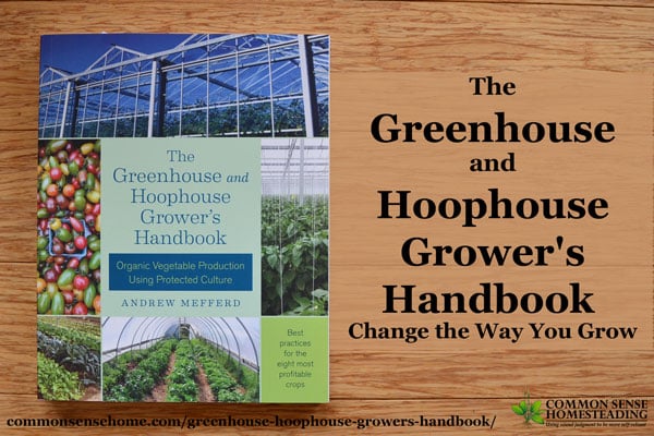 he Greenhouse and Hoophouse Grower's Handbook is a call for organic growers to extend the production season of local produce and make money doing it.