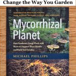 Mycorrhizal Planet shifts the focus from killing insects and fighting disease to building vigorous, thriving ecosystems with plant and fungi partnerships.