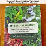 The Resilient Gardener is a solid guide for growing Potatoes, Corn, Beans, Squash, & Eggs in the Pacific Northwest, with detailed seed saving instructions.